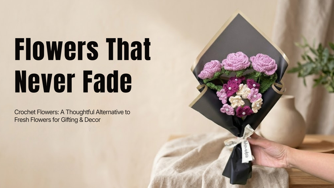 Crochet Flowers: A Thoughtful Alternative to Fresh Flowers for Gifting & Decor